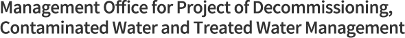 Management Office for the Project of Decommissioning, Contaminated Water and Treated Water Management